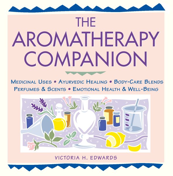 The Aromatherapy Companion: Medicinal Uses/Ayurvedic Healing/Body-Care Blends/Perfumes & Scents/Emotional Health & Well-Being (Herbal Body) cover