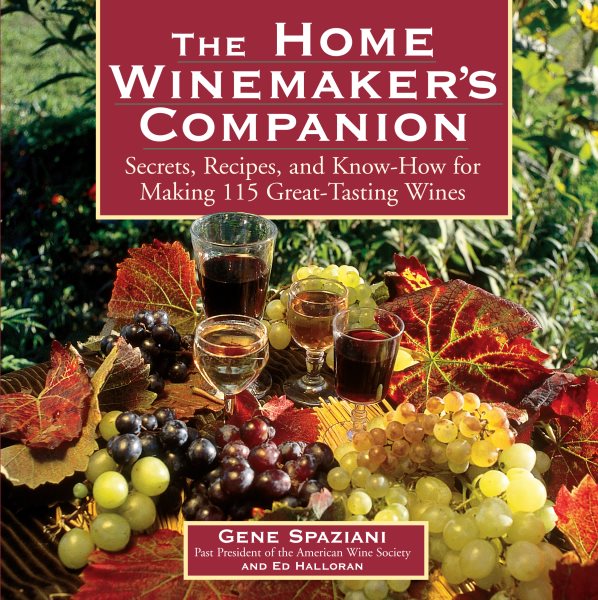 The Home Winemaker's Companion: Secrets, Recipes, and Know-How for Making 115 Great-Tasting Wines cover