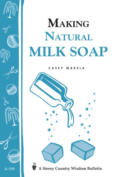 Making Natural Milk Soap: Storey's Country Wisdom Bulletin A-199 (Storey Country Wisdom Bulletin, a-199) cover