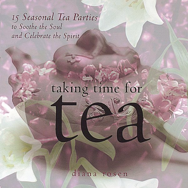 Taking Time for Tea: 15 Seasonal Tea Parties to Soothe the Soul and Celebrate the Spirit cover