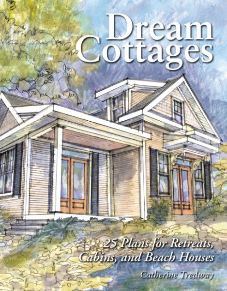 Dream Cottages : 25 Plans for Retreats, Cabins, and Beach Houses cover