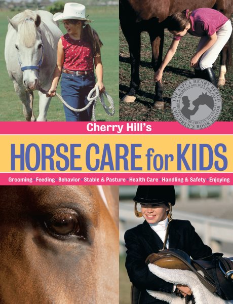 Cherry Hill's Horse Care for Kids: Grooming, Feeding, Behavior, Stable & Pasture, Health Care, Handling & Safety, Enjoying cover