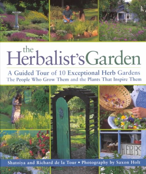 The Herbalist's Garden: A Guided Tour of 10 Exceptional Herb Gardens: The People Who Grow Them and the Plants That Inspire Them cover