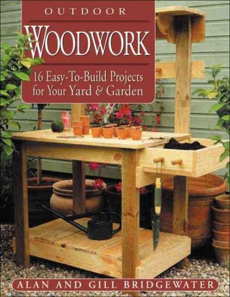 Outdoor Woodwork: 16 Easy-To-Build Projects for Your Yard & Garden cover