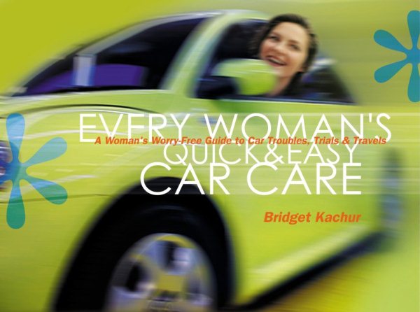 Every Woman's Quick & Easy Car Care: A Worry-Free Guide to Car Troubles, Trials, & Travels cover