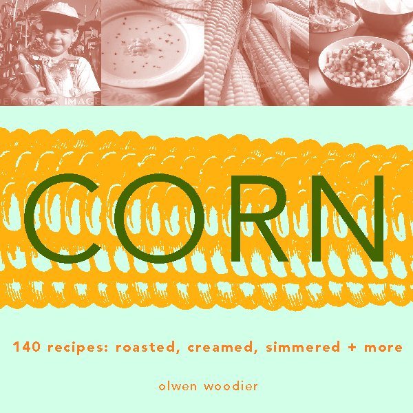 Corn: 140 Recipes: Roasted, Creamed, Simmered & More cover