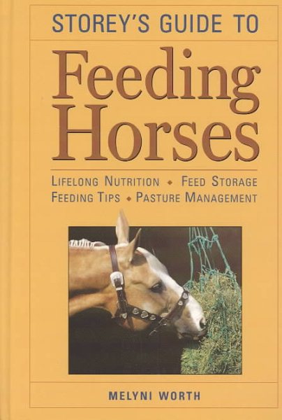 Storey's Guide to Feeding Horses: Lifelong Nutrition, Feed Storage, Feeding Tips, Pasture Management (Storey Animal Handbook)