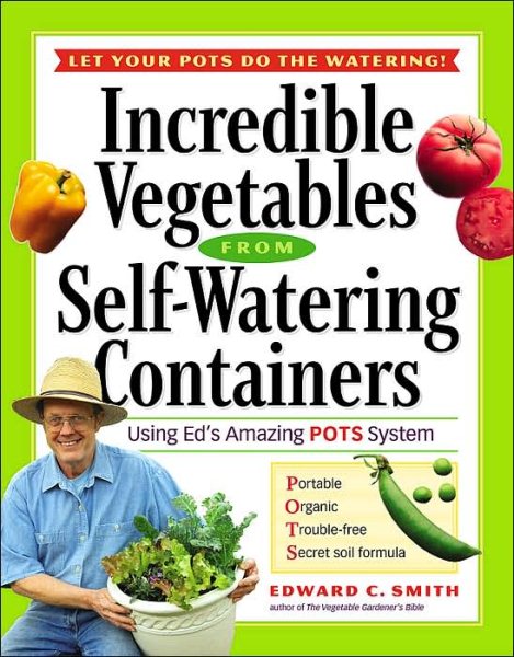 Incredible Vegetables from Self-Watering Containers: Using Ed's Amazing POTS System cover