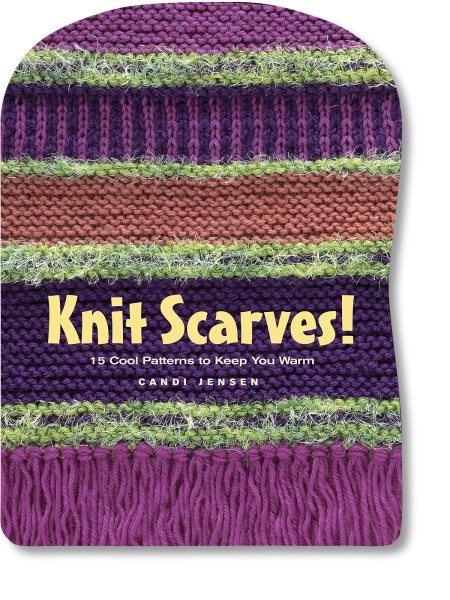 Knit Scarves!: 16 Cool Patterns to Keep You Warm cover