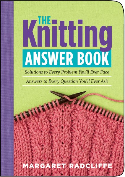 The Knitting Answer Book: Solutions to Every Problem You'll Ever Face; Answers to Every Question You'll Ever Ask cover