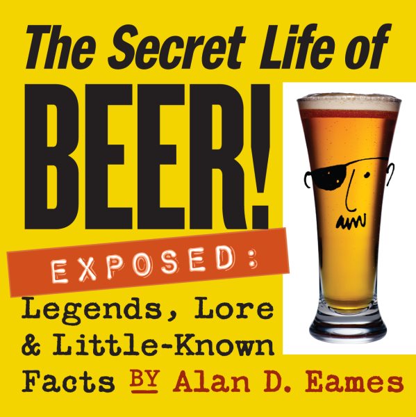 The Secret Life of Beer!: Exposed: Legends, Lore & Little-Known Facts cover