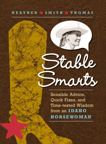 Stable Smarts: Sensible Advice, Quick Fixes, and Time-tested Wisdom from an Idaho Horsewoman cover