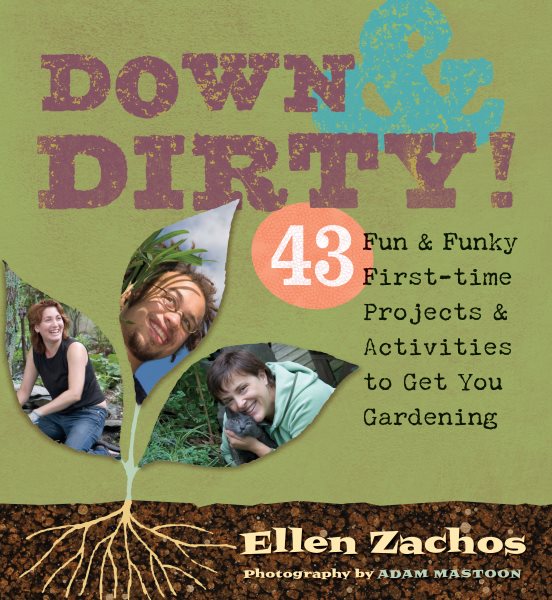 Down & Dirty: 43 Fun & Funky First-time Projects & Activities to Get You Gardening cover