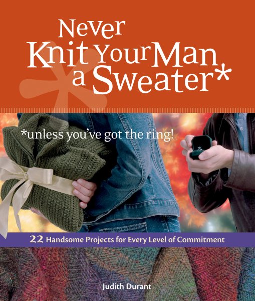 Never Knit Your Man a Sweater (Unless You've Got the Ring!) cover