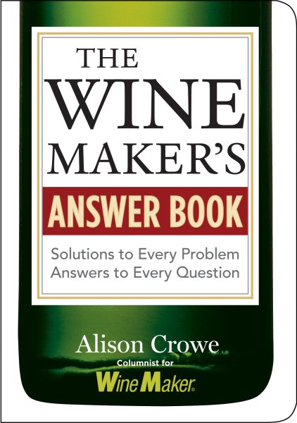 The Wine Maker's Answer Book: Solutions to Every Problem; Answers to Every Question cover
