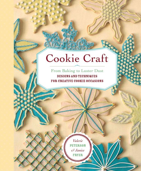 Cookie Craft: From Baking to Luster Dust, Designs and Techniques for Creative Cookie Occasions cover