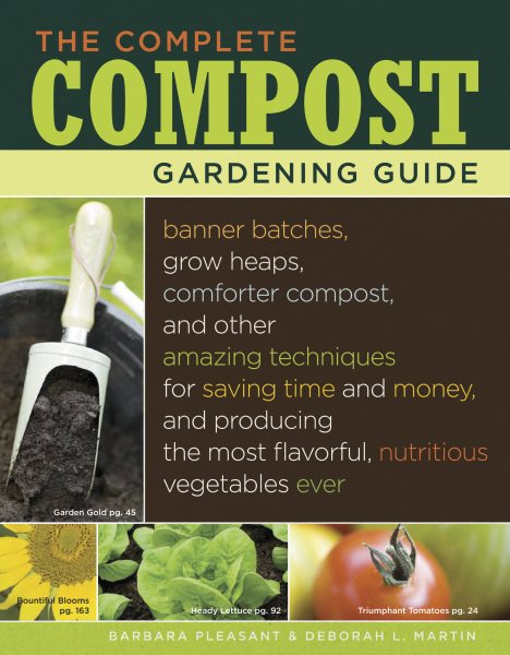 The Complete Compost Gardening Guide: Banner batches, grow heaps, comforter compost, and other amazing techniques for saving time and money, and ... most flavorful, nutritous vegetables ever. cover