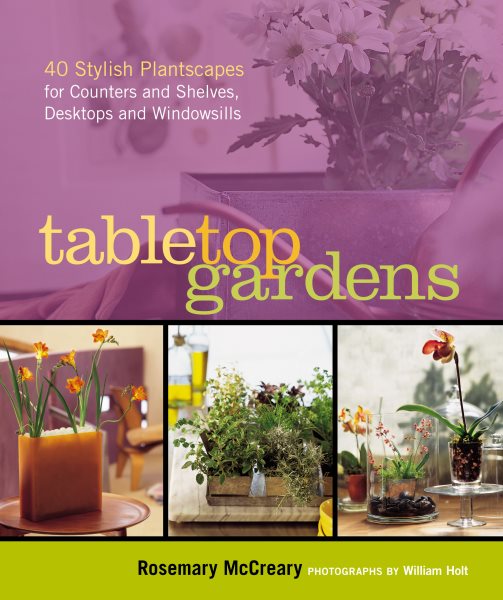 Tabletop Gardens: 40 Stylish Plantscapes for Counters and Shelves, Desktops and Windowsills cover