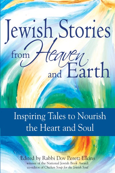 Jewish Stories from Heaven and Earth: Inspiring Tales to Nourish the Heart and Soul cover