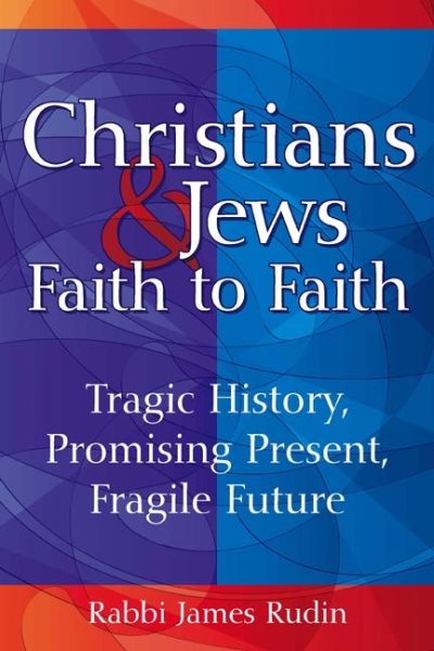 Christians & Jews―Faith to Faith: Tragic History, Promising Present, Fragile Future cover
