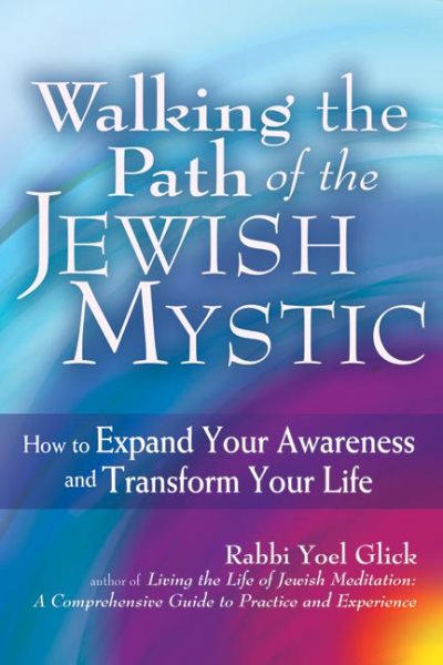 Walking the Path of the Jewish Mystic: How to Expand Your Awareness and Transform Your Life cover