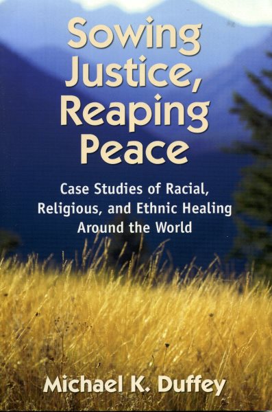 Sowing Justice, Reaping Peace: Case Studies of Racial, Religious, and Ethnic Healing Around the World cover