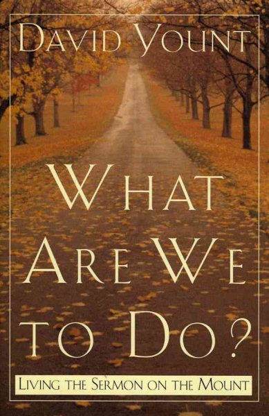 What Are We to Do?: Living the Sermon on the Mount