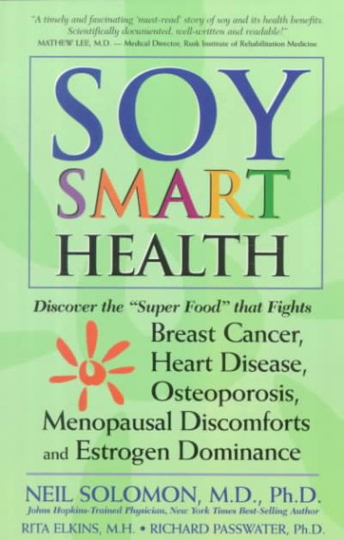 Soy Smart Health: Discover the "Super Food" That Fights Breast Cancer, Heart Disease, Osteoporosis, Menopausal Discomforts, and Estrogen Dominance cover