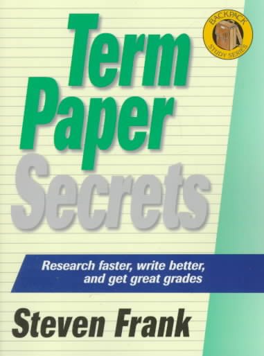 Term Paper Secrets: Research Faster, Write Better, and Get Great Grades (The Backpack Study Series)