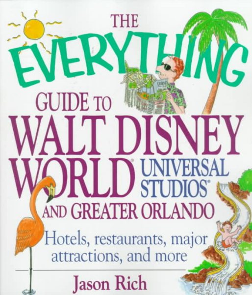 The Everything Guide To Walt Disney World, Universal Studios, and Greater Orlando; Hotels, restaurants, major attractions, and more