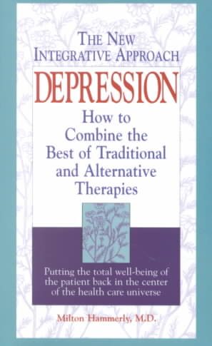 Depression: The New Integrative Approach : How to Combine the Best of Traditional and Alternative Therapies cover