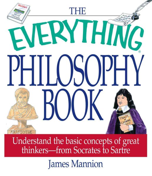 The Everything Philosophy Book:  Understanding the Basic Concepts of Great Thinkers-Socrates to Sartre (Everything Series) cover