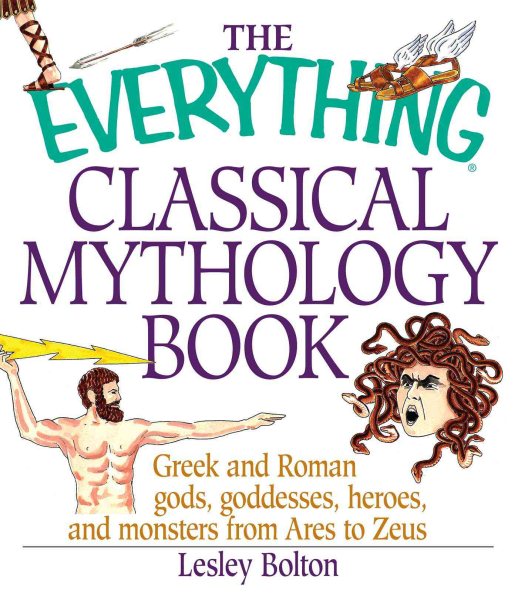 The Everything Classical Mythology Book: Greek and Roman Gods, Goddesses, Heroes, and Monsters from Ares to Zeus cover