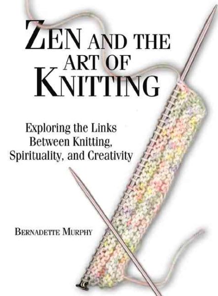 Zen And The Art Of Knitting: Exploring the Links Between Knitting, Spirituality, and Creativity cover