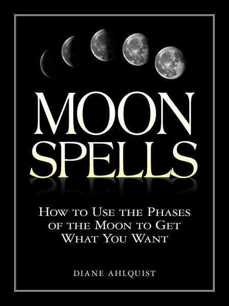 Moon Spells: How to Use the Phases of the Moon to Get What You Want cover