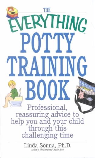 The Everything Potty Training Book: Professional, Reassuring Advice to Help You and Your Child Through This Challenging Time cover