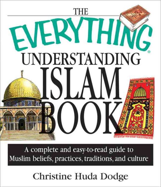 The Everything Understanding Islam Book: A Complete and Easy to Read Guide to Muslim Beliefs, Practices, Traditions, and Culture cover