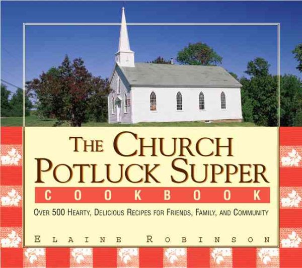 The Church Potluck Supper Cookbook: Over 500 Hearty, Delicious Recipes for Friends, Family, and Community cover