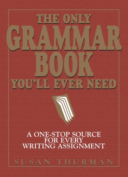 The Only Grammar Book You'll Ever Need: A One-Stop Source for Every Writing Assignment cover