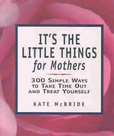 It's the Little Things for Mothers: 300 Simple Ways to Take Time Out and Treat Yourself cover