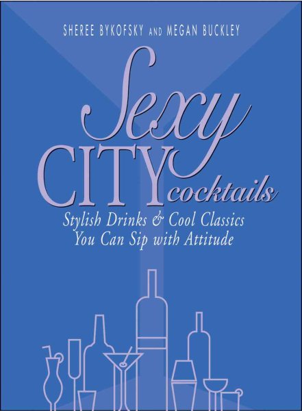 Sexy City Cocktails: Stylish Drinks & Cool Classics You Can Sip With Attitude cover