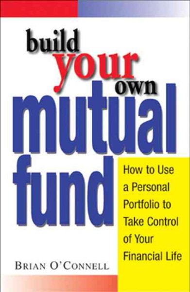Build Your Own Mutual Fund: How to Use a Personal Portfolio to Take Control of Your Financial Life cover