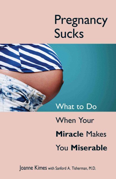 Pregnancy Sucks: What to Do When Your Miracle Makes You Miserable cover