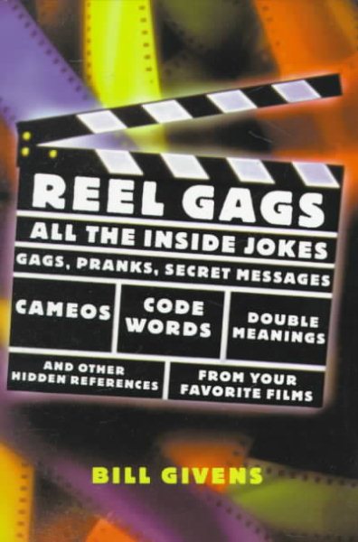 Reel Gags: All the Inside Jokes, Gags, Pranks, Secret Messages, Code Words, Double Meanings, and Other Hidden References from Your Favorite Films cover