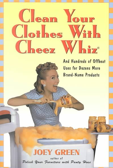Clean Your Clothes with Cheez Whiz: And Hundreds of Offbeat Uses for Dozens More Brand-Name Products cover