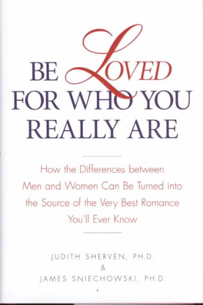 Be Loved for Who You Really Are: How the Differences Between Men and Women Can Be Turned into the Source of the Very Best Romance You'll Ever Know cover