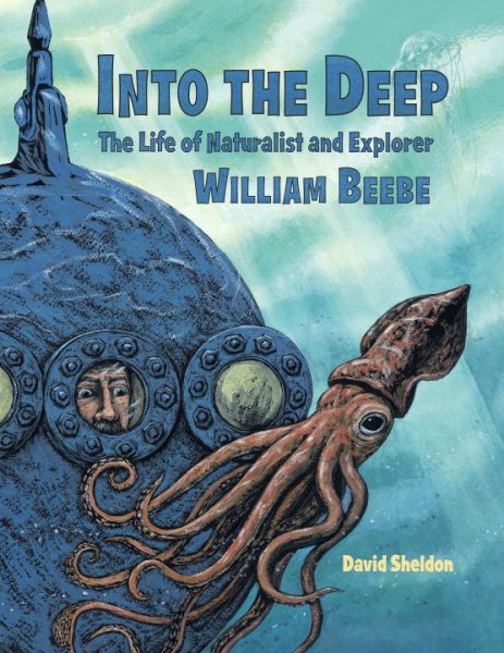 Into the Deep: The Life of Naturalist and Explorer William Beebe cover