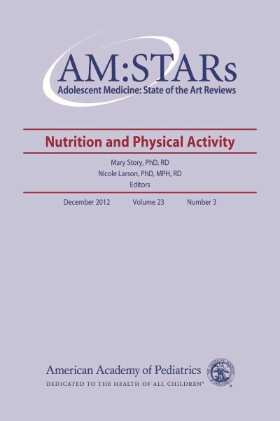 AM:STARs Nutrition and Physical Activity (Adolescent Medicine: State of the Art Reviews, Vol. 23 Number 3) (Volume 23)