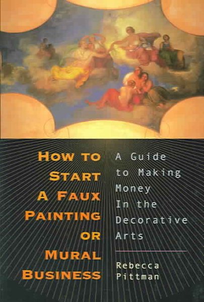 How to Start a Faux Painting or Mural Business: A Guide to Making Money in the Decorative Arts cover