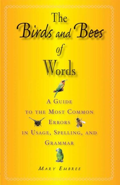 The Birds and Bees of Words: A Guide to the Most Common Errors in Usage, Spelling, and Grammar cover
